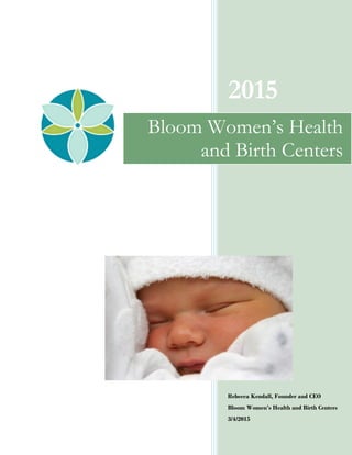2015
Rebecca Kendall, Founder and CEO
Bloom Women’s Health and Birth Centers
3/4/2015
Bloom Women’s Health
and Birth Centers
 