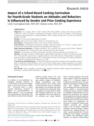 Research Article
Impact of a School-Based Cooking Curriculum
for Fourth-Grade Students on Attitudes and Behaviors
Is Inﬂuenced by Gender and Prior Cooking Experience
Leslie Cunningham-Sabo, PhD, RD1
; Barbara Lohse, PhD, RD2
ABSTRACT
Objective: To compare effects of the Cooking With Kids (CWK) cooking and tasting curriculum
(CWK-CT) with a less-intense, tasting-only curriculum (CWK-T) and to conduct a non-treatment
comparison on fourth graders’ cooking self-efﬁcacy (SE), cooking attitudes (AT), and fruit and vegetable
preferences (FVP).
Design: Pre–post, quasi-experimental, 2 cohorts.
Setting: Eleven low-income public schools in a Southwestern city.
Participants: Fourth-grade students, 50% female and 84% Hispanic.
Interventions: School-based experiential nutrition education program of 5 2-hour cooking and/or
5 1-hour fruit and vegetable tasting lessons throughout the school year.
Main Outcome Measures: Cooking self-efﬁcacy, AT, and FVP were assessed with 3 tested, validated
scales administered in a 37-item survey pre- and post-classroom intervention.
Analysis: General linear modeling with gender and prior cooking experience were ﬁxed factors.
Results: Among 961 students, CWK positively affected FVP, especially in CWK-CT students and males
(P ¼ .045 and .033, respectively); vegetable preference drove this outcome. Independent of treatment,
students without cooking experience (61% male) had more than twice the gains in cooking self-efﬁcacy
(P ¼ .004) and an improved AT response (P ¼ .003).
Conclusions and Implications: Cooking With Kids increased FVP, especially with vegetables. Greatest
gains in preferences and self-efﬁcacy were seen in boys without prior cooking experience. For fourth
graders, experiential nutrition education improved cognitive behaviors that may mediate healthful food
choices.
Key Words: fruits, vegetables, nutrition survey, nutrition education, child, cooking, food preferences,
self-efﬁcacy, attitude (J Nutr Educ Behav. 2013;-:1-11.)
INTRODUCTION
For children to eat healthfully, en-
couraging repeated exposure to
a wide variety of foods and engage-
ment of all of their senses is requi-
site.1-4
Involving them in direct
cooking experiences continues to
appear in recommendations to
address obesity5,6
and is congruent
with addressing the self-efﬁcacy (SE)
and attitude constructs that undergird
behavior change theory. Yet, only
a few studies have investigated cook-
ing's positive impact on children's
dietary consumption and other
health outcomes. One of these used
a cross-sectional survey of Canadian
ﬁfth graders, and revealed that those
who reported more frequently help-
ing prepare and cook foods at home
had stronger preferences for fruits
and vegetables (FVP) and higher SE
for selecting and eating healthy
foods.7
Another example is the Cook-
shop program, which was examined
using a 2 Â 2 factorial design to
compare the effectiveness of 10 vege-
table and whole-grain cooking lessons
with and without additional
(non-cooking) food and environment
lessons, against a non-intervention
comparison group. Results included
(1) signiﬁcant improvements in tar-
geted food preferences for students
in both groups receiving the experien-
tial food lessons compared with those
receiving just the food and environ-
ment lessons or comparison, (2)
increases in cooking SE among older
children receiving the cooking
lessons, and (3) greater behavioral
intentions among younger children
receiving the cooking lessons.8
Fi-
nally, a quasi-experimental, 12-week
gardening and cooking curriculum
for fourth- and ﬁfth-grade Latino
students, LA Sprouts, demonstrated
1
Department of Food Science and Human Nutrition, Colorado State University, Fort
Collins, CO
2
Department of Nutritional Sciences, Pennsylvania State University, University Park, PA
Address for correspondence: Leslie Cunningham-Sabo, PhD, RD, Department of Food
Science and Human Nutrition, Colorado State University, 502 West Lake Street, Fort
Collins, CO 80523-1571; Phone: (970) 491-6791; Fax: (970) 491-3875; E-mail: Leslie.
Cunningham-Sabo@Colostate.Edu
Ó2013 SOCIETY FOR NUTRITION EDUCATION AND BEHAVIOR
http://dx.doi.org/10.1016/j.jneb.2013.09.007
Journal of Nutrition Education and Behavior  Volume -, Number -, 2013 1
 