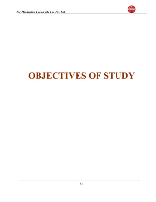 For Hindustan Coca-Cola Co. Pvt. Ltd. 
OBJECTIVES OF STUDY 
61 
 