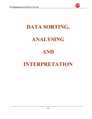 For Hindustan Coca-Cola Co. Pvt. Ltd. 
DATA SORTING, 
ANALYSING 
AND 
INTERPRETATION 
68 
 