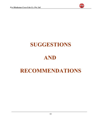 For Hindustan Coca-Cola Co. Pvt. Ltd. 
SUGGESTIONS 
AND 
RECOMMENDATIONS 
83 
 
