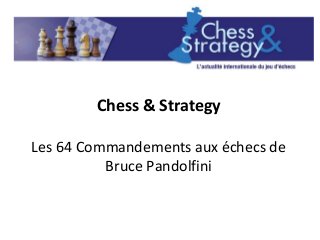 Chess & Strategy
Les 64 Commandements aux échecs de
Bruce Pandolfini
 