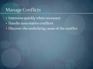 Manage Conflicts
 Intervene quickly when necessary
 Handle noncreative conflicts
 Discover the underlying cause of the conflict
 