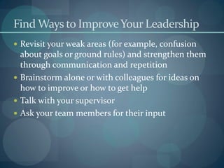 Find Ways to ImproveYour Leadership
 Revisit your weak areas (for example, confusion
about goals or ground rules) and str...