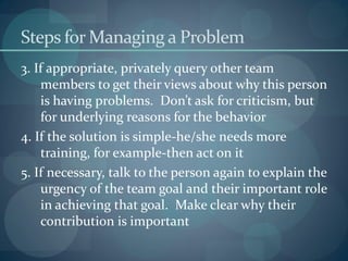 Steps for Managing a Problem
3. If appropriate, privately query other team
members to get their views about why this perso...