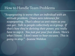 How to HandleTeam Problems
“Scapegoating is worse than an individual with an
attitude problem. I have zero tolerance for
s...