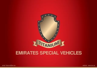 EMIRATES SPECIAL VEHICLES
website : www.esv.aeemail: titanium@esv.ae
 