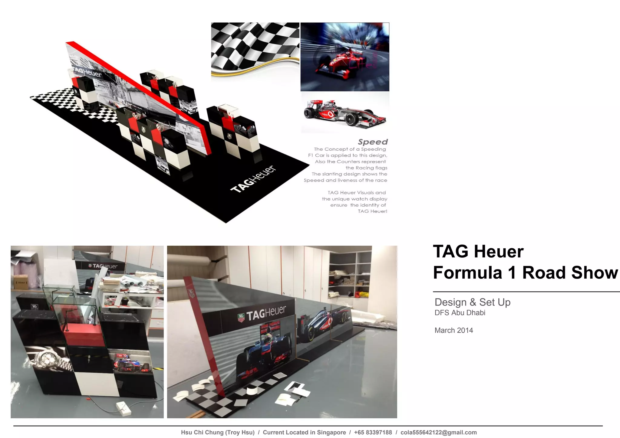 TAG Heuer
Formula 1 Road Show
Design & Set Up
DFS Abu Dhabi
March 2014
Hsu Chi Chung (Troy Hsu) / Current Located in Singapore / +65 83397188 / cola555642122@gmail.com
 