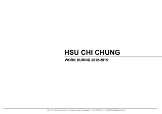 HSU CHI CHUNG
WORK DURING 2012-2015
Hsu Chi Chung (Troy Hsu) / Current Located in Singapore / +65 83397188 / cola555642122@gmail.com
 