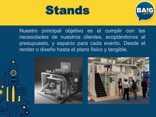 Nuestro principal objetivo es el cumplir con las
necesidades de nuestros clientes, acoplándonos al
presupuesto, y espacio para cada evento. Desde el
render o diseño hasta el plano fisico y tangible.
Stands
 