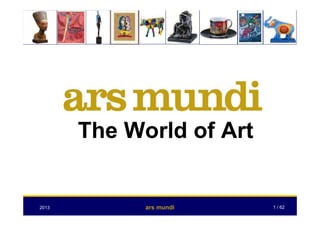 2013 1 / 62ars mundi
The World of Art
 