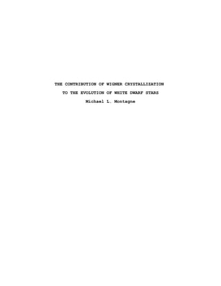 THE CONTRIBUTION OF WIGNER CRYSTALLIZATION
TO THE EVOLUTION OF WHITE DWARF STARS
Michael L. Montagne
 