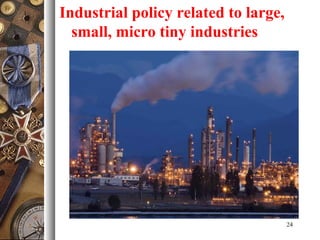Industrial policy related to large,
small, micro tiny industries
24
 