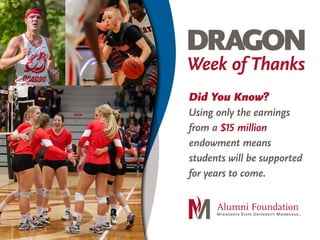 DRAGON
Week of Thanks
Did You Know?
Using only the earnings
from a $15 million
endowment means
students will be supported
for years to come.
 