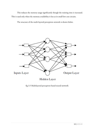13 | 2 0 1 0
This reduces the memory usage significantly though the training time is increased.
This is used only when the memory availability is less as in small low cost circuits.
The structure of the multi-layered perceptron network is shown below.
fig 3.5 Multilayered perceptron based neural network
 