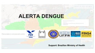 ALERTA DENGUE
Support: Brazilian Ministry of Health
 