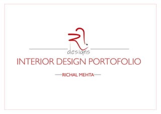 INTERIOR DESIGN PORTOFOLIO
RICHAL MEHTA
 