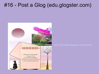 #16 - Post a Glog (edu.glogster.com)  http://2010sfa6.glogster.com/catwho/ 