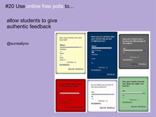 #20 Use  online free polls  to... allow students to give authentic feedback @surreallyno 