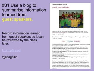 #31 Use a blog to  summarise information learned from    guest speakers.     Record information learned from guest speakers so it can be reviewed by the class later.  Example post @lisagallin   