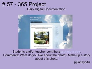 # 57 - 365 Project   Daily Digital Documentation                          Students and/or teacher contribute  a photo a day .  Comments: What do you like about the photo? Make up a story about this photo.   @lindayollis  