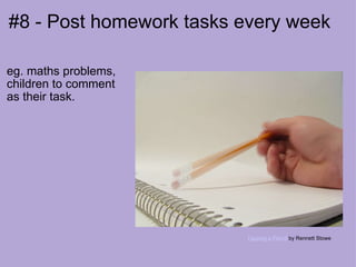 #8 - Post homework tasks every week eg. maths problems, children to comment as their task. Tapping a Pencil  by Rennett Stowe 