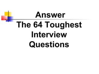 Answer
The 64 Toughest
Interview
Questions

 