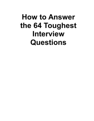 How to Answer
the 64 Toughest
Interview
Questions
 