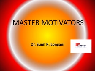 MASTER MOTIVATORS
Dr. Sunil K. Longani
 