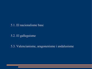 5.1. El nacionalisme basc


5.2. El galleguisme


5.3. Valencianisme, aragonenisme i andalusisme
 