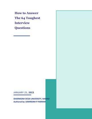 JANUARY 25, 2023
DHARMSINH DESAI UNIVERSITY, NADIAD
Authored by: SAMIRSINH P PARMAR
How to Answer
The 64 Toughest
Interview
Questions
 