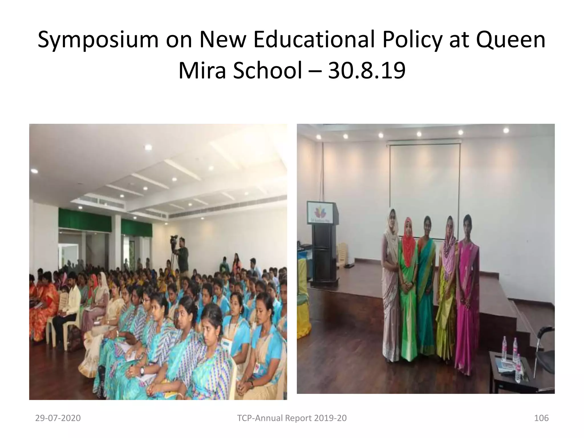 Symposium on New Educational Policy at Queen
Mira School – 30.8.19
29-07-2020 TCP-Annual Report 2019-20 106
 
