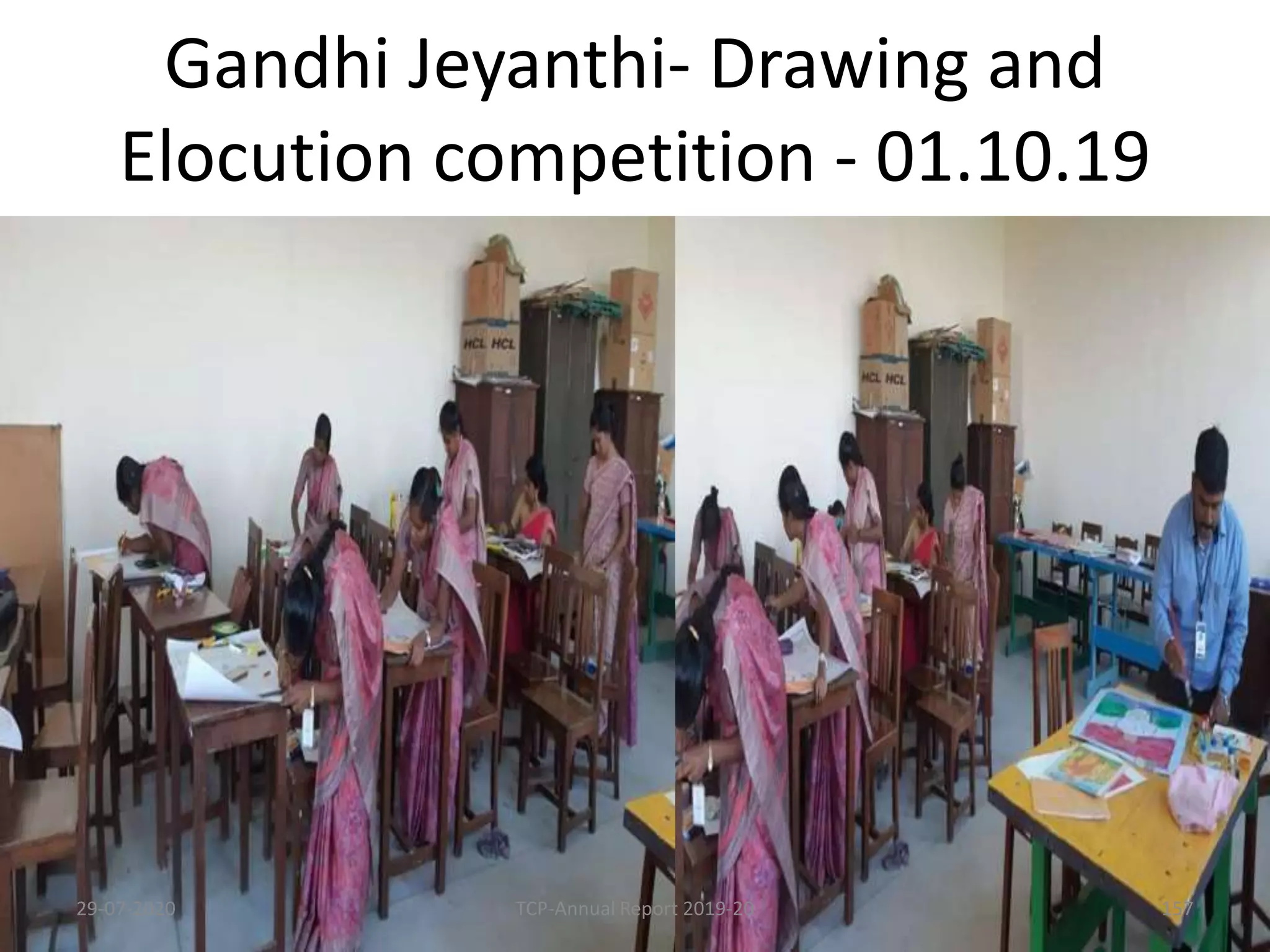 Gandhi Jeyanthi- Drawing and
Elocution competition - 01.10.19
29-07-2020 TCP-Annual Report 2019-20 157
 