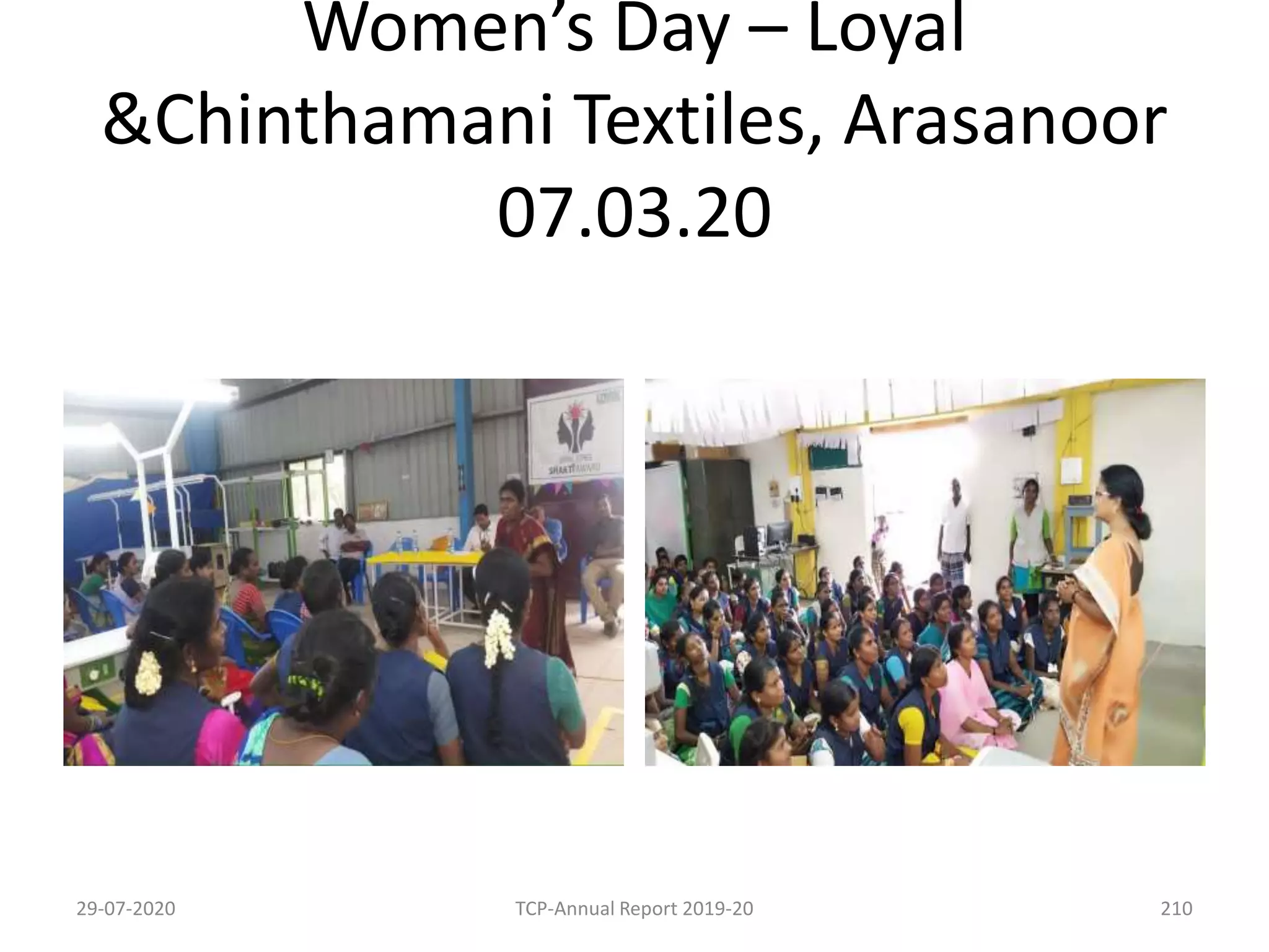 Women’s Day – Loyal
&Chinthamani Textiles, Arasanoor
07.03.20
29-07-2020 TCP-Annual Report 2019-20 210
 