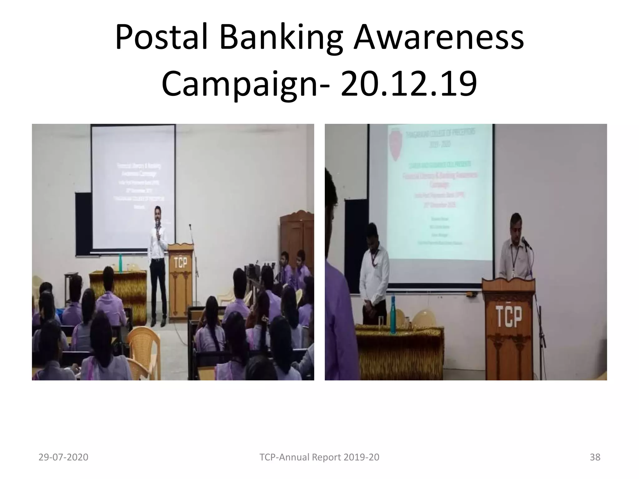 Postal Banking Awareness
Campaign- 20.12.19
29-07-2020 TCP-Annual Report 2019-20 38
 