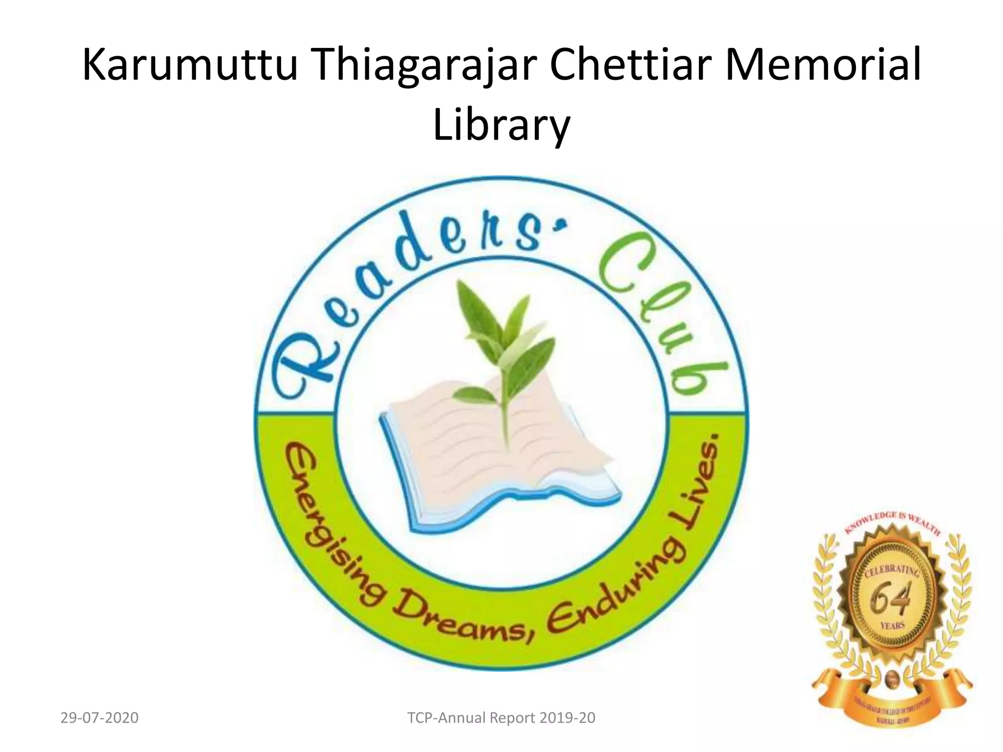 Karumuttu Thiagarajar Chettiar Memorial
Library
29-07-2020 TCP-Annual Report 2019-20 60
 