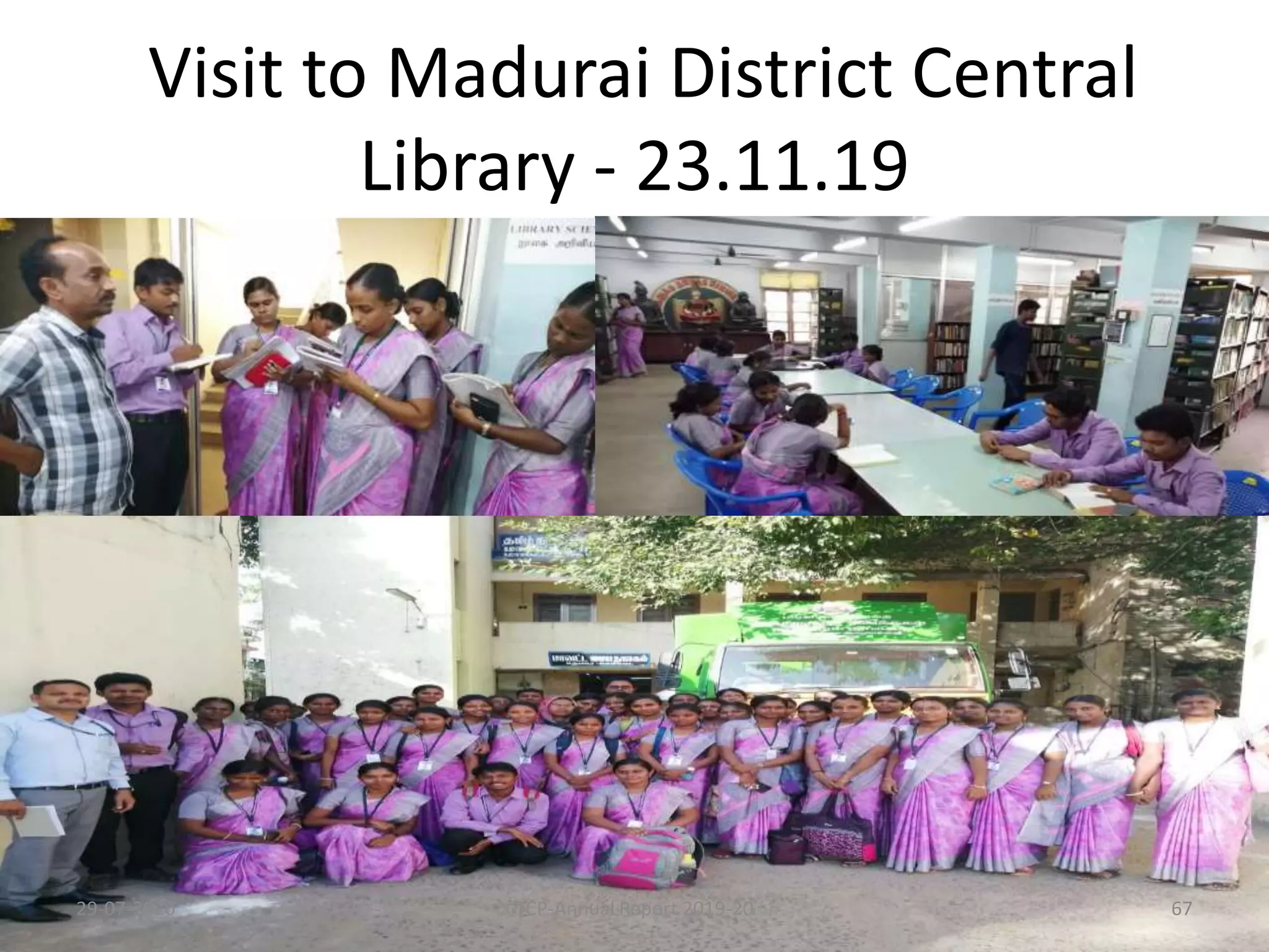 Visit to Madurai District Central
Library - 23.11.19
29-07-2020 TCP-Annual Report 2019-20 67
 