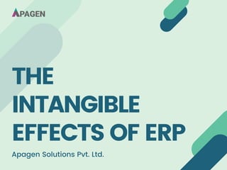 THE
INTANGIBLE
EFFECTS OF ERP
Apagen Solutions Pvt. Ltd.
 