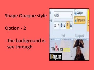 Shape Opaque style
Option - 2
- the background is
see through
 