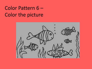 Color Pattern 6 –
Color the picture
 