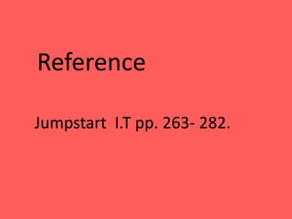 Jumpstart I.T pp. 263- 282.
Reference
 