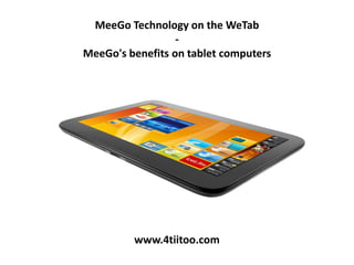 MeeGo Technology on the WeTab
                  -
MeeGo's benefits on tablet computers




         www.4tiitoo.com
 