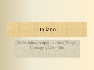 Italiano
Guillermina,Joaquin,Luciana,Thiago,
Santiago y Valentino