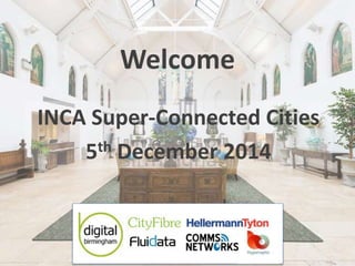 Welcome
INCA Super-Connected Cities
5th December 2014
 
