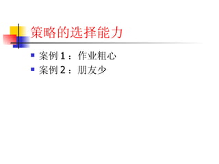 策略的选择能力 案例 1 ：作业粗心 案例 2 ：朋友少 