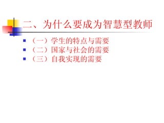 二、为什么要成为智慧型教师 （一）学生的特点与需要 （二）国家与社会的需要 （三）自我实现的需要 