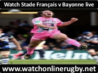 Watch Stade Français v Bayonne live 
www.watchonlinerugby.net 
