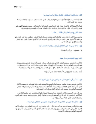 14 | P a g e
53-‫جوهرٌة‬ ‫واحدة‬ ‫حقٌقة‬ ‫تعلمت‬ ،‫الصفقات‬ ‫مالٌٌن‬ ‫بعد‬
‫ثٜب‬ ّ‫ٝاُزض‬ ‫ٓؾزشٓخ‬ ٍ‫أٓٞا‬ ‫اػبدح‬ ‫ع٤بعخ‬ ‫ثبػذاد‬ ْ‫ه‬..‫اُغ٤بعخ‬ ٙ‫ُٜز‬ ٌٕٞ‫عز‬ ‫اُجؼ٤ذ‬ ٟ‫أُذ‬ ٠ِ‫ػ‬
‫ُي‬ ‫ُِـب٣خ‬ ‫ع٤ذ‬ ‫ٓشدٝد‬.
‫ؿ٤ش‬ ٢ٜ‫ك‬ ‫هج٤ؼزٜب‬ ‫ؽغت‬ ،‫اُخذٓبد‬ ٝ‫أ‬ ‫أُ٘زغبد‬ ‫ُجؼل‬ ‫األٓش‬ ‫ٛزا‬ َ‫ُلؼ‬ ‫اُٞامؾخ‬ ‫االعزض٘بءاد‬ ‫ٛ٘بى‬
‫ُالعزشداد‬ ‫هبثِخ‬.‫ٓؾشكخ‬ ‫ع٤بعخ‬ ٌٕٞ‫ر‬ ٕ‫أ‬ ‫٣غت‬ ،ٍ‫أٓٞا‬ ‫اػبدح‬ ‫ع٤بعخ‬ ‫ُذ٣ي‬ ٕ‫ًب‬ ‫ارا‬ ٌُٖٝ.
54-‫ٌقتلك‬ ‫لن‬ ‫المنزل‬ ‫من‬ ‫الخروج‬...‫هاه‬..
ُٞٝ ‫أُشػ‬ ٖ‫ػ‬ ً‫ب‬‫ثؾض‬ ‫ٝر٘طِن‬ ،َٔ‫ُِؼ‬ ‫ك٤ٜب‬ ‫ٗلغي‬ ‫ٝمؼذ‬ ٢‫اُز‬ ‫هٞهؼزي‬ ٖٓ ‫رخشط‬ ٕ‫أ‬ ‫األٓش‬ ‫ثٜزا‬ ٢٘‫ٝأػ‬
‫ُي‬ ‫ثبُ٘غجخ‬ ‫أُشػ‬ ‫٣ؼزجش‬ ‫ٓبرا‬ ٖ‫ػ‬ ‫اُ٘ظش‬ ‫ثـل‬ ،‫األعجٞع‬ ٢‫ك‬ ‫ٓشح‬.ّ‫اُوذ‬ ‫ًشح‬ ‫ثِؼت‬ ً‫ا‬‫عؼ٤ذ‬ ‫أفجؼ‬ ‫أٗب‬
‫٥خش‬ ‫ٝهذ‬ ٖٓ ‫ثٜب‬ ‫ٝاالعزٔزبع‬.
55-‫بك‬ ‫الخاصة‬ ‫باألشٌاء‬ ‫تقوم‬ ‫أن‬ ‫اإلطالق‬ ‫على‬ ‫به‬ ‫بأس‬ ‫ال‬ ‫إنه‬
‫ال‬..ٍٞ‫ٓؼو‬..‫أػشف‬ ًٖ‫أ‬ ُْ
56-‫معلم‬ ‫أو‬ ‫مدرب‬ ‫لنفسك‬ ‫أوجد‬
‫٣وٞدى‬ ِْ‫ٓؼ‬ ٖ‫ػ‬ ‫ُي‬ ‫رجؾش‬ ٕ‫أ‬ ‫ك٤غت‬ ،١‫عزس‬ ٌَ‫ثؾ‬ ‫ثي‬ ‫اُخبؿ‬ ِْ‫اُزؼ‬ ٠٘‫ٓ٘ؾ‬ ‫روِـ‬ ٕ‫أ‬ ‫أسدد‬ ‫ارا‬
‫ثي‬ ‫اُخبؿ‬ ‫اُج٤ضٗظ‬ ٢‫ك‬.،‫ر٘زظشى‬ ‫اٌُزت‬ ٖٓ ‫اٌُض٤ش‬ ‫ٛ٘بى‬ ،‫خبؿ‬ ِْ‫ٓؼ‬ ‫ُي‬ ٌٕٞ٣ ٕ‫أ‬ ‫ثٜزا‬ ٢٘‫أػ‬ ‫ال‬
،‫ُألعبرزح‬ ‫ٓغزٔؼبد‬ ،‫فٞر٤خ‬ ‫ًٞسعبد‬..‫اُخ‬..ٚ٘ٓ ‫ٝاالعزلبدح‬ ،ُٚ ّ‫االٗنٔب‬ ‫رغزط٤غ‬ ‫ٛزا‬ ًَ.
‫أ٣ذ٣ٜٔب‬ ٠ِ‫ػ‬ ِْ‫رزؼ‬ ‫األعبرزح‬ ٖٓ ‫صٝط‬ ‫ٛ٘ب‬ ‫ُ٘لغي‬ ‫أٝعذ‬.
57-‫البٌضاء‬ ‫السبورة‬ ‫من‬ ‫والكبٌر‬ ‫المتوسط‬ ‫الحجم‬ ً‫ف‬ ‫استثمر‬
‫األؽ٤بء‬ ‫سإ٣خ‬ ٠ِ‫ػ‬ ‫اُج٤نبء‬ ‫اُغجٞسح‬ ‫عزغبػذى‬ ،٢ِ‫ٓض‬ ١‫ثقش‬ ‫ؽخـ‬ ‫ً٘ذ‬ ‫ارا‬.‫األكٌبس‬ ٖ٣ٝ‫ثزذ‬ ْ‫ه‬
‫اُج٤نبء‬ ‫اُغجٞسح‬ ٙ‫ٛز‬ ٠ِ‫ػ‬ ‫اُ٤ي‬ ٢‫رؤر‬ ٢‫اُز‬.َ‫ُزغؼ‬ ،‫اٗغبصٛب‬ ‫رش٣ذ‬ ٢‫اُز‬ ‫اُ٤ٞٓ٤خ‬ ّ‫أُٜب‬ ‫اًزت‬ ً‫ب‬‫أ٣ن‬
ٚ٤‫ك‬ ‫اُغ٤ش‬ ٠ُ‫ا‬ ‫٣ؾزبط‬ ١‫اُز‬ ٚٛ‫ارغب‬ ٢‫ك‬ ‫٣غزٔش‬ ‫ثي‬ ‫اُخبؿ‬ ‫اُج٤ضٗظ‬.
١‫أكٌبس‬ ْ٤‫ر٘ظ‬ ٢‫ك‬ ٢ٗ‫رغبػذ‬ ‫اٜٗب‬ ،‫اُج٤نبء‬ ‫اُغجٞسح‬ ٖٓ ‫أعزل٤ذ‬ ‫ٓبصُذ‬ ،ٖ٤٘‫اُغ‬ ٙ‫ٛز‬ ًَ ‫ثؼذ‬..
ٖٓ ‫ثٌزبثخ‬ ّٞ‫أه‬ ً‫ب‬‫أ٣ن‬3٠ُ‫ا‬5‫أػشف‬ ٢ٌُ ،٢٘ٓ‫ص‬ ‫ثخو‬ ِْٜ٤٣‫ثزز‬ ّٞ‫ٝأه‬ ،‫ػِ٤ٜب‬ ‫اُشئ٤غ٤خ‬ ٢‫أٛذاك‬ ٖٓ
‫٥خش‬ ‫أعجٞع‬ ٖٓ ِٚ‫كؼ‬ ّ٢ِ‫ػ‬ ‫٣غت‬ ‫ٓب‬ ‫ثبُنجو‬.
58-‫الحٌاة‬ ً‫ف‬ ً‫الحقٌق‬ ‫كالبٌزنس‬ ‫اإلنترنت‬ ‫على‬ ‫بك‬ ‫الخاص‬ ‫البٌزنس‬ ‫مع‬ ‫تعامل‬
‫ثذأد‬ ‫ؽ٤٘ٔب‬ ً‫ا‬‫ع٤ذ‬ ‫اُغِٔخ‬ ٙ‫ٛز‬ ْٜ‫أك‬ ُْ ‫ؽو٤وخ‬..٢ٗ‫أل‬ ،‫ًٜٞا٣خ‬ ٢‫ث‬ ‫اُخبؿ‬ ‫اُج٤ضٗظ‬ ‫ٓغ‬ ‫رؼبِٓذ‬ ‫ُوذ‬
‫ثٜب‬ ٞٔ٘٣ ٕ‫أ‬ ‫٣غت‬ ٢‫اُز‬ ‫األؽ٤بء‬ َٔ‫ػ‬ ً‫ب‬٤ِ‫كؼ‬ ‫ثذأد‬ ْ‫ص‬ ،‫ٝاُوشاءح‬ ‫اُزغٞ٣ن‬ ٢‫ك‬ ‫اُٞهذ‬ ٖٓ ‫اٌُض٤ش‬ ‫هن٤ذ‬
‫اإلٗزشٗذ‬ ٠ِ‫ػ‬ ٢‫ث‬ ‫اُخبؿ‬ ‫اُج٤ضٗظ‬.
 