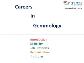 Careers
In
Gemmology
Introduction
Eligibility
Job Prospects
Remuneration
Institutes
www.entranzz.com
 