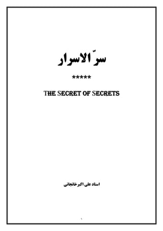 ١
‫اﻻﺳﺮار‬ ّ‫ﺮ‬‫ﺳ‬
*****
The Secret of Secrets
‫اﺳﺘﺎد‬‫اﮐﺒﺮﺧﺎﻧﺠﺎﻧ‬ ‫ﻋﻠﯽ‬‫ﯽ‬
 